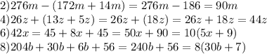 2)276m-(172m+14m)=276m-186=90m&#10;\\ 4)26z+(13z+5z)=26z+(18z)=26z+18z=44z&#10;\\ 6)42x=45+8x+45=50x+90=10(5x+9)&#10;\\ 8)204b+30b+6b+56=240b+56=8(30b+7)