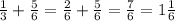 \frac{1}{3} + \frac{5}{6} = \frac{2}{6} + \frac{5}{6} = \frac{7}{6} =1 \frac{1}{6}