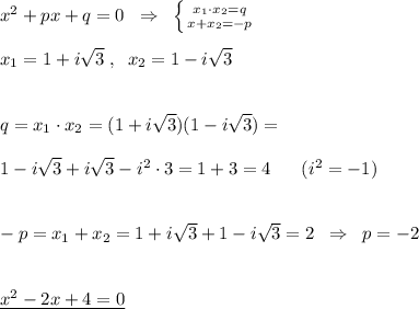 x^2+px+q=0\; \; \Rightarrow \; \; \left \{ {{x_1\cdot x_2=q} \atop {x+x_2=-p}} \right. \\\\x_1=1+i\sqrt3\; ,\; \; x_2=1-i\sqrt3\\\\\\q=x_1\cdot x_2=(1+i\sqrt3)(1-i\sqrt3)=\\\\1-i\sqrt3+i\sqrt3-i^2\cdot 3=1+3=4\; \; \; \; \; \; (i^2=-1)\\\\\\-p=x_1+x_2=1+i\sqrt3+1-i\sqrt3=2\; \; \Rightarrow \; \; p=-2\\\\\\\underline {x^2-2x+4=0}