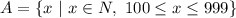 A=\{x\ | \ x\in N, \ 100\leq x\leq 999\}