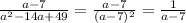 \frac{a - 7}{ {a}^{2} - 14a + 49} = \frac{a - 7}{( {a} - 7 )^{2} } = \frac{1}{a - 7}