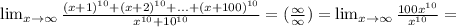 \lim_{x \to \infty} \frac{(x+1)^{10}+(x+2)^{10}+...+(x+100)^{10}}{x^{10}+10^{10}}=(\frac{\infty}{\infty})=\lim_{x \to \infty}\frac{100x^{10}}{x^{10}}=