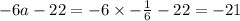 - 6a - 22 = - 6 \times - \frac{1}{6} - 22 = - 21