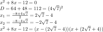 x^2+8x-12=0\\D=64+48=112=(4\sqrt{7})^2\\x_1=\frac{-8+4\sqrt{7}}{2}=2\sqrt{7}-4\\x_2=\frac{-8-4\sqrt{7}}{2}=-2\sqrt{7}-4\\x^2+8x-12=(x-(2\sqrt{7}-4))(x+(2\sqrt{7}+4))