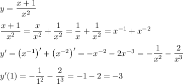 y=\dfrac{x+1}{x^2}&#10;\medskip&#10;\\&#10;\dfrac{x+1}{x^2}=\dfrac{x}{x^2}+\dfrac{1}{x^2}=\dfrac{1}{x}+\dfrac{1}{x^2}=x^{-1}+x^{-2}&#10;\medskip&#10;\\&#10;y'=\left(x^{-1}\right)'+\left(x^{-2}\right)'=-x^{-2}-2x^{-3}=-\dfrac{1}{x^2}-\dfrac{2}{x^3}&#10;\medskip&#10;\\&#10;y'(1)=-\dfrac{1}{1^2}-\dfrac{2}{1^3}=-1-2=-3