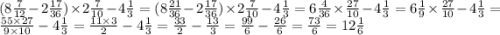 (8 \frac{7}{12} - 2 \frac{17}{36} ) \times 2 \frac{7}{10} - 4 \frac{1}{3} = (8 \frac{21}{36} - 2 \frac{17}{36} ) \times 2 \frac{7}{10} - 4 \frac{1}{3} = 6 \frac{4}{36} \times \frac{27}{10} - 4 \frac{1}{3}= 6 \frac{1}{9} \times \frac{27}{10} - 4 \frac{1}{3} = \frac{55 \times 27}{9 \times 10} - 4 \frac{1}{3} = \frac{11 \times 3}{2} - 4 \frac{1}{3} = \frac{33}{2} - \frac{13}{3} = \frac{99}{6} - \frac{26}{6} = \frac{73}{6} = 12 \frac{1}{6}