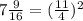 7 \frac{9}{16} = ( \frac{11}{4} ) ^{2}