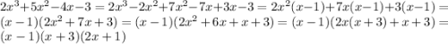 2 {x}^{3} + 5 {x}^{2} - 4x - 3 = 2 {x}^{3} - 2 {x}^{2} + 7 {x}^{2} - 7x + 3x - 3 = 2 {x}^{2} (x - 1) + 7x( x- 1) + 3(x - 1) = (x - 1)(2 {x}^{2} + 7x + 3) = (x - 1)(2 {x}^{2} + 6x + x + 3) = (x - 1)(2x(x + 3) + x + 3) = (x - 1)(x + 3)(2x + 1)