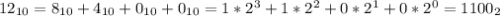 12_{10} =8_{10} + 4_{10} + 0_{10} + 0_{10} = 1*2^{3} + 1*2^{2} + 0*2^{1} + 0* 2^{0} = 1100_{2}