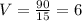 V=\frac{90}{15}=6