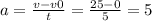 a = \frac{v - v0}{t} = \frac{25 - 0}{5} = 5