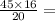 \frac{45 \times 16}{20} =