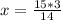 x=\frac{15*3}{14}