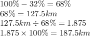 100\% - 32\% = 68\% \\ 68\% = 127.5km \\ 127.5km \div 68\% = 1.875 \\ 1.875 \times 100\% = 187.5km