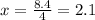 x=\frac{8.4}{4} = 2.1