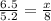 \frac{6.5}{5.2}= \frac{x}{8}