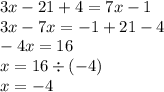 3x - 21 + 4 = 7x - 1 \\ 3x - 7x = - 1 + 21 - 4 \\ - 4x = 16 \\ x = 16 \div ( - 4) \\ x = - 4