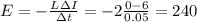 E=-\frac{L \Delta I}{\Delta t} = -2\frac{0-6}{0.05} = 240