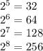 {2}^{5} = 32 \\ {2}^{6} = 64 \\ {2}^{7} = 128 \\ {2}^{8} = 256