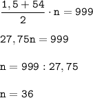 \displaystyle\tt \frac{1,5+54}{2}\cdot n=999\\\\ 27,75n=999\\\\ n=999:27,75\\\\ n=36