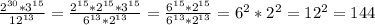 \frac{2^{30}*3^{15}}{12^{13}}=\frac{2^{15}*2^{15}*3^{15}}{6^{13}*2^{13}}=\frac{6^{15} *2^{15}}{6^{13}*2^{13}}=6^{2}*2^{2}=12^{2}=144