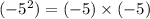 ( - {5}^{2} ) = ( - 5) \times ( - 5)