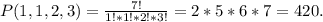 P(1, 1, 2, 3) = \frac{7!}{1!*1!*2!*3!} = 2 * 5 * 6 * 7 = 420.