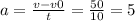 a = \frac{v - v0}{t } = \frac{50}{10} = 5