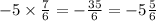 - 5 \times \frac{7}{6} = - \frac{35}{6} = - 5 \frac{5}{6}