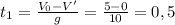 t_1 = \frac{V_0 - V'}{g} = \frac{5-0}{10} = 0,5