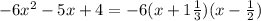 - 6 {x}^{2} - 5x + 4 =-6 (x + 1 \frac{1}{3} )(x - \frac{1}{2} )