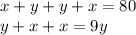 x + y + y + x = 80 \\ y + x + x = 9y