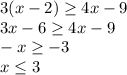 3(x-2)\geq 4x-9\\ 3x -6 \geq 4x-9\\ -x \geq -3\\ x \leq 3