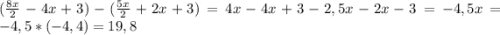 (\frac{8x}{2} -4x+3)-(\frac{5x}{2} +2x+3)=4x-4x+3-2,5x-2x-3=-4,5x=-4,5*(-4,4)=19,8