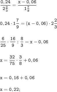 \displaystyle \tt\frac{0,24}{2\frac{2}{3}}=\frac{x-0,06}{1\frac{7}{9}}\\\\\\0,24\cdot 1\frac{7}{9}=(x-0,06)\cdot 2\frac{2}{3}\\\\\\\frac{6}{25}\cdot \frac{16}{9}:\frac{8}{3}=x-0,06\\\\\\x=\frac{32}{75}\cdot \frac{3}{8}+0,06\\\\\\x=0,16+0,06\\\\x=0,22;