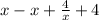 x - x + \frac{4}{x} + 4