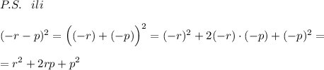 P.S.\; \; \; ili\\\\(-r-p)^2=\Big ((-r)+(-p)\Big )^2=(-r)^2+2(-r)\cdot (-p)+(-p)^2=\\\\=r^2+2rp+p^2