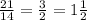 \frac{21}{14} = \frac{3}{2} = 1 \frac{1}{2}