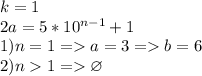 k=1\\ 2a=5*10^{n-1}+1\\ 1)n=1=a=3=b=6\\ 2)n1=\varnothing