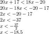 20x + 17 < 18x - 20 \\ 20x - 18x < - 20 - 17 \\ 2x < - 20 - 17 \\ 2x < - 37 \\ x < - \frac{37}{2} \\ x < - 18.5