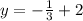 y = - \frac{1}{3} + 2