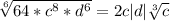 \sqrt[6]{64*c^8*d^6}=2c|d|\sqrt[3]{c}