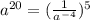 {a}^{20} = ( \frac{1}{ {a}^{ - 4} } ) ^{5}