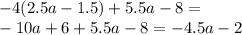 - 4(2.5a - 1.5) + 5.5a - 8 = \\ - 10a + 6 + 5.5a - 8 = - 4.5a - 2