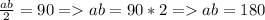 \frac{ab}{2}=90=ab=90*2=ab=180