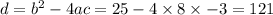 d = {b}^{2} - 4ac = 25 - 4 \times 8 \times - 3 = 121