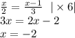 \frac{x}{2} = \frac{x - 1}{3} \: \: \: | \times 6| \\ 3x = 2x - 2 \\ x = - 2