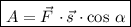 \boxed{A = \vec{F} \ \cdotp \vec{s} \ \cdotp \text{cos} \ \alpha}