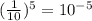 (\frac{1}{10})^5=10^{-5}