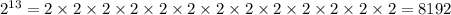 {2}^{13} = 2 \times 2 \times 2 \times 2 \times 2 \times 2 \times 2 \times 2 \times 2 \times 2 \times 2 \times 2 \times 2 = 8192